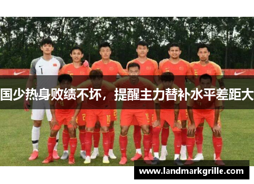 国少热身败绩不坏，提醒主力替补水平差距大